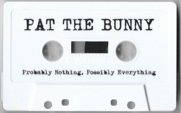 Pat The Bunny* : Probably Nothing, Possibly Everything (Cass, Album)