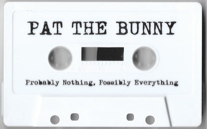 Pat The Bunny* : Probably Nothing, Possibly Everything (Cass, Album)