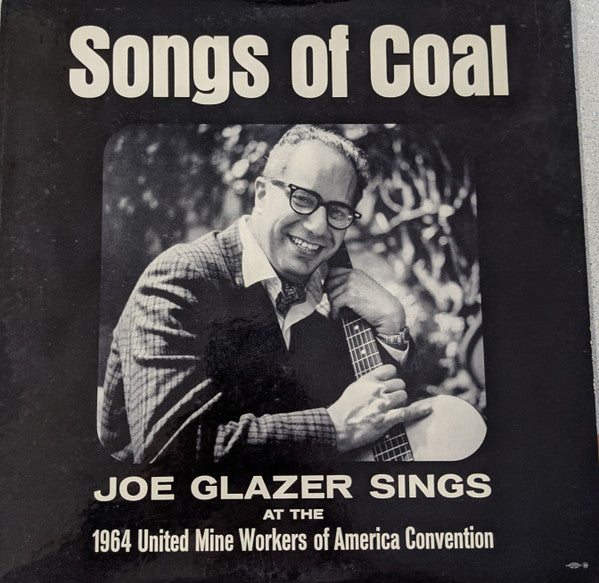 Joe Glazer : Songs of Coal - Joe Glazer Sings at the 1964 United Mine Workers of America Convention (LP)