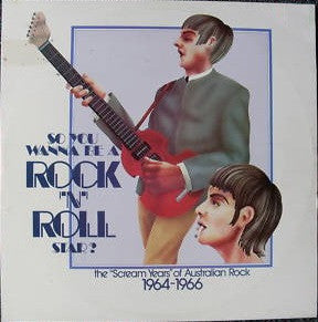 Various : So You You Wanna Be A Rock 'N' Roll Star (The "Scream Years" Of Australian Rock 1964-1966) (2xLP, Comp)